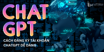 ChatGPT là gì? Cách đăng ký tài khoản ChatGPT tại Việt Nam