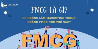 FMCG là gì? Xu hướng làm marketing trong ngành FMCG như thế nào?