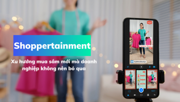 Shoppertainment: Xu hướng mua sắm mới mà doanh nghiệp không nên bỏ qua
