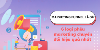Marketing Funnel Là Gì? 6 Loại Phễu Marketing Chuyển Đổi Hiệu Quả Nhất