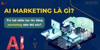 AI marketing là gì? Trí tuệ nhân tạo tác động marketing như thế nào?