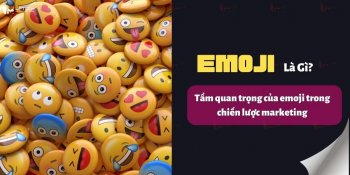 Emoji là gì? Tầm quan trọng của emoji trong chiến lược marketing