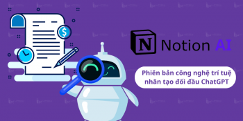 Notion AI là gì? Phiên bản công nghệ trí tuệ nhân tạo đối đầu ChatGPT