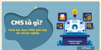 CMS là gì? Cách lựa chọn CMS phù hợp cho doanh nghiệp