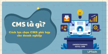 CMS là gì? Cách lựa chọn CMS phù hợp cho doanh nghiệp