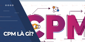 CPM là gì? Cách tối ưu CPM trong chiến dịch quảng cáo đạt hiệu quả cao