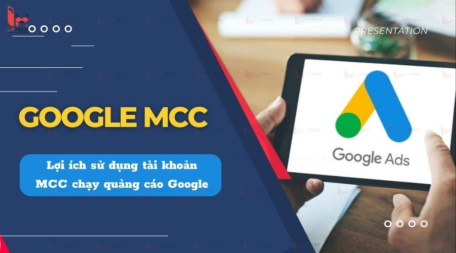 Google MCC là gì? Lợi ích sử dụng tài khoản MCC chạy quảng cáo Google