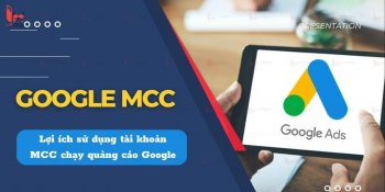 Google MCC là gì? Lợi ích sử dụng tài khoản MCC chạy quảng cáo Google