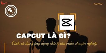 Capcut là gì? Cách sử dụng ứng dụng chỉnh sửa video chuyên nghiệp