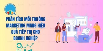 Phân Tích Môi Trường Marketing Mang Hiệu Quả Tiếp Thị Cho Doanh Nghiệp