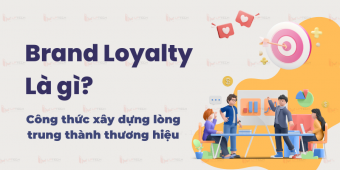 Brand Loyalty là gì? Công thức xây dựng lòng trung thành thương hiệu
