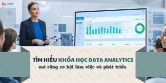 Tìm hiểu khóa học Data Analytics mở rộng cơ hội làm việc và phát triển