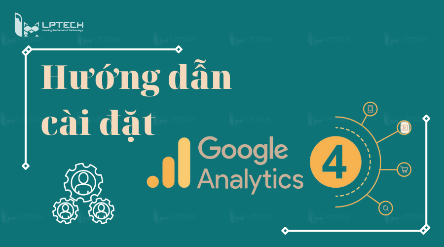 Hướng dẫn cài đặt Google Analytics 4 (GA4)