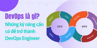 DevOps là gì? Những kỹ năng cần có để trở thành DevOps Engineer