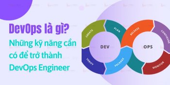 DevOps là gì? Những kỹ năng cần có để trở thành DevOps Engineer