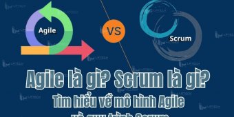 Agile là gì? Scrum là gì? Tìm hiểu về mô hình Agile và quy trình Scrum