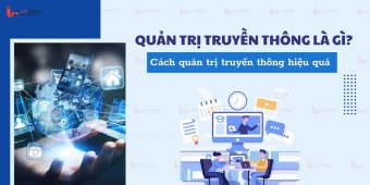 Quản trị truyền thông là gì? Cách quản trị truyền thông hiệu quả