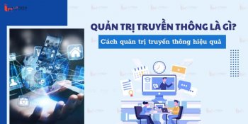 Quản trị truyền thông là gì? Cách quản trị truyền thông hiệu quả