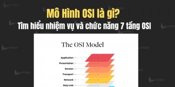 Mô Hình OSI là gì? Tìm hiểu nhiệm vụ và chức năng 7 tầng OSI