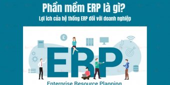 Phần mềm ERP là gì? Lợi ích của hệ thống ERP đối với doanh nghiệp