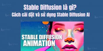 Stable Diffusion là gì? Cách cài đặt và sử dụng Stable Diffusion AI