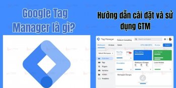 Google Tag Manager là gì? Hướng dẫn cài đặt và sử dụng GTM