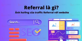 Referral là gì? Ảnh hưởng của traffic Referral với website