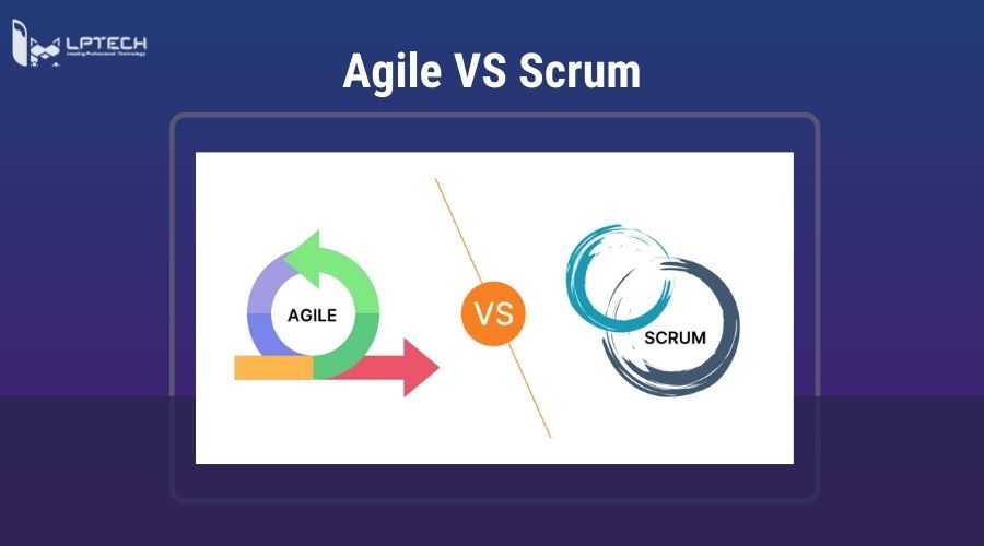 So sánh sự khác biệt giữa Agile và Scrum