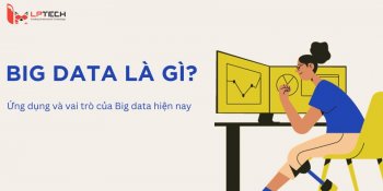 Big data là gì? Ứng dụng và vai trò của Big data hiện nay