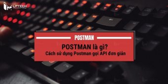 Postman là gì? Cách sử dụng Postman gọi API đơn giản