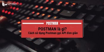 Postman là gì? Cách sử dụng Postman gọi API đơn giản