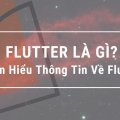 Flutter là gì? Tìm hiểu thông tin chi tiết về Flutter