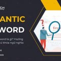 Semantic keyword là gì? Hướng dẫn cách tìm từ khóa ngữ nghĩa