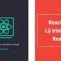 React là gì? Lộ trình tự học React JS từ cơ bản đến nâng cao
