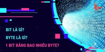 Bit là gì? Byte là gì? 1 Bit bằng bao nhiêu Byte?