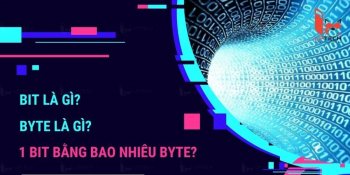 Bit là gì? Byte là gì? 1 Bit bằng bao nhiêu Byte?