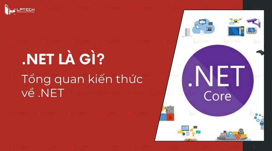 .NET là gì? Tổng quan kiến thức về .NET