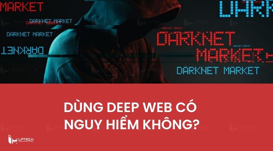 Có nguy hiểm khi dùng Deep web không?