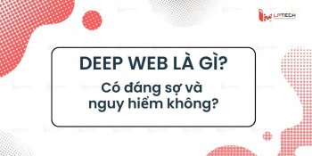Deep web là gì? Có đáng sợ và nguy hiểm không?