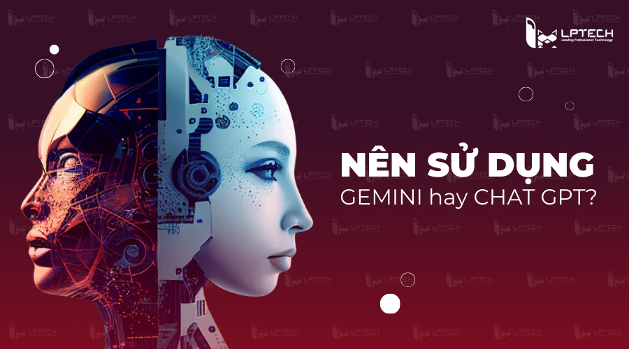Nên sử dụng Gemini AI hay Chat GPT? 