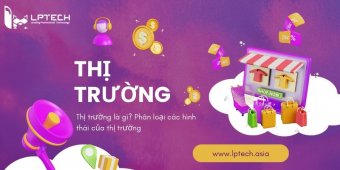 Thị trường là gì? Phân loại các hình thái của thị trường