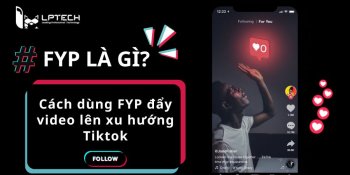 FYP là gì? Cách dùng FYP đẩy video lên xu hướng Tiktok