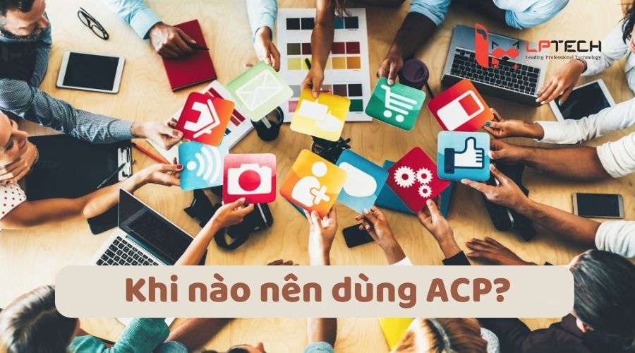 Khi nào nên dùng ACP?