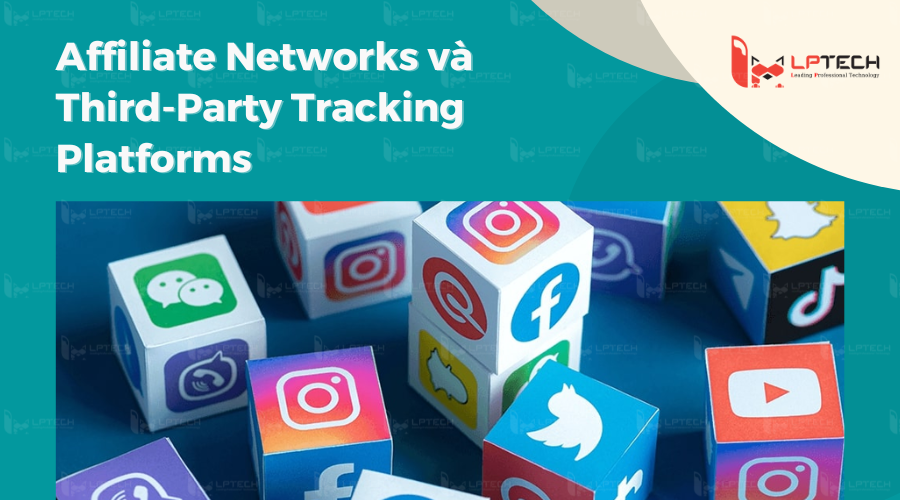 Affiliate Networks và Third-Party Tracking Platforms