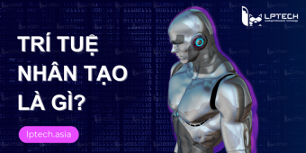Trí tuệ nhân tạo là gì? Tại sao AI dần trở nên quan trọng với chúng ta