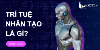 Trí tuệ nhân tạo là gì? Tại sao AI dần trở nên quan trọng với chúng ta