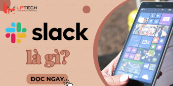 Slack là gì? Cách sử dụng phần mềm slack làm việc nhóm hiệu quả