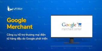 Google Merchant là gì? Công cụ hỗ trợ thương mại điện tử của Google