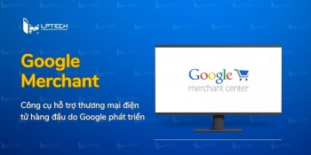 Google Merchant là gì? Công cụ hỗ trợ thương mại điện tử của Google