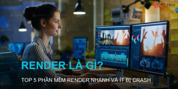 Render là gi? Top 5 phần mềm render nhanh và ít bị crash